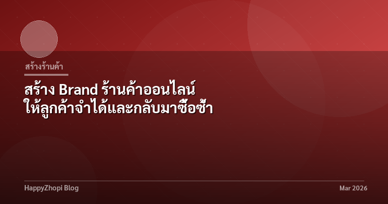 สร้าง Brand ร้านค้าออนไลน์ ให้ลูกค้าจำได้และกลับมาซื้อซ้ำ