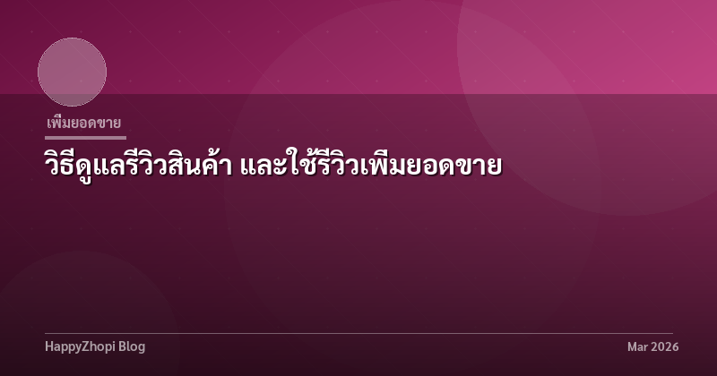 วิธีดูแลรีวิวสินค้า และใช้รีวิวเพิ่มยอดขาย